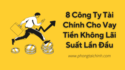 8 Công Ty Tài Chính Cho Vay Tiền Không Lãi Suất Lần Đầu