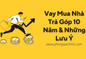 Vay Mua Nhà Trả Góp 10 Năm & Những Lưu Ý