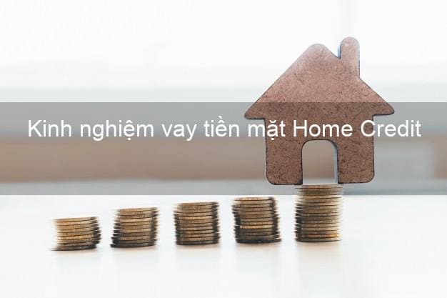 Kinh nghiệm vay tiền mặt Home Credit
